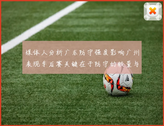 媒体人分析广东防守强度影响广州表现季后赛关键在于防守的较量与适应能力