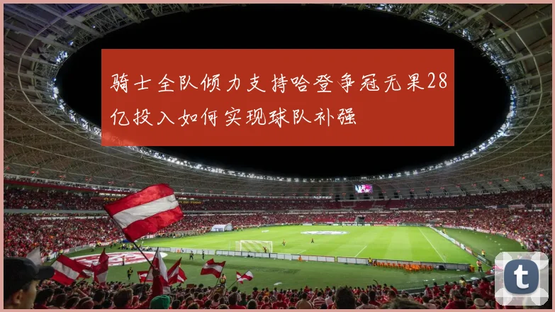 骑士全队倾力支持哈登争冠无果28亿投入如何实现球队补强